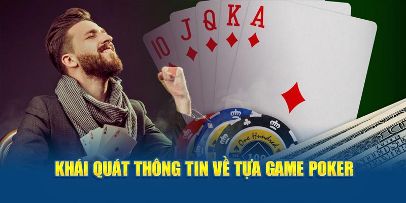 Khái quát thông tin về tựa game poker